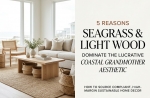 5 Reasons Seagrass and Light Wood Dominate the Lucrative Coastal Grandmother Aesthetic